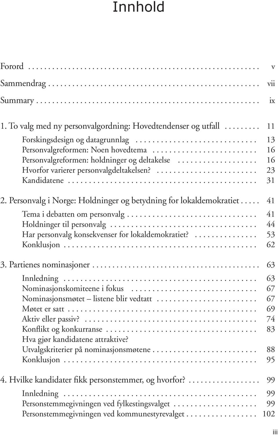 ........................ 23 Kandidatene............................................. 31 2. Personvalg i Norge: Holdninger og betydning for lokaldemokratiet..... 41 Tema i debatten om personvalg.