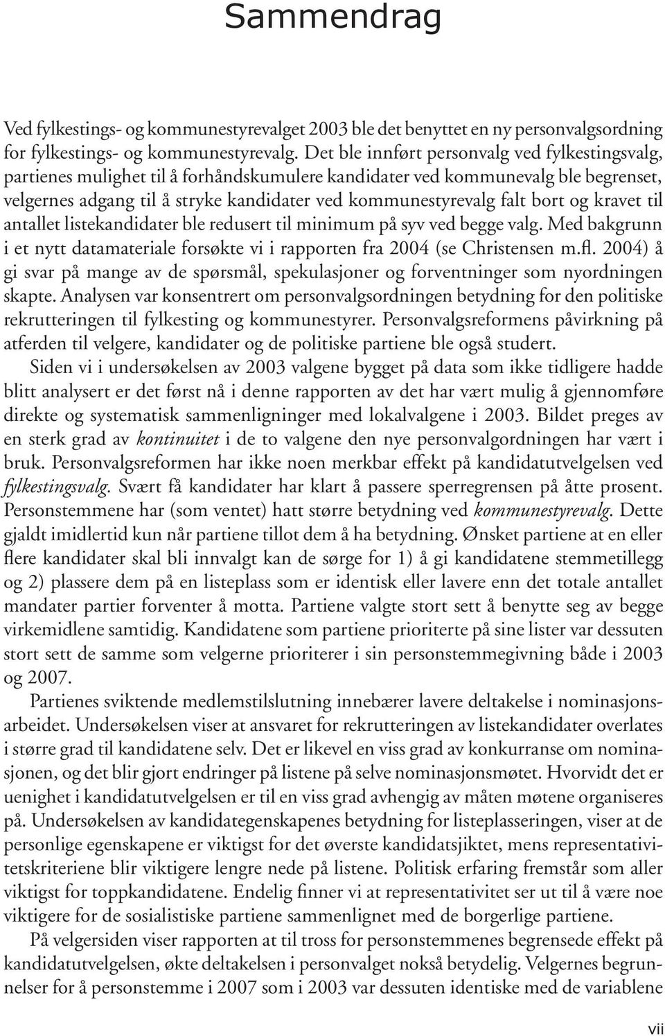 bort og kravet til antallet listekandidater ble redusert til minimum på syv ved begge valg. Med bakgrunn i et nytt datamateriale forsøkte vi i rapporten fra 2004 (se Christensen m.fl.