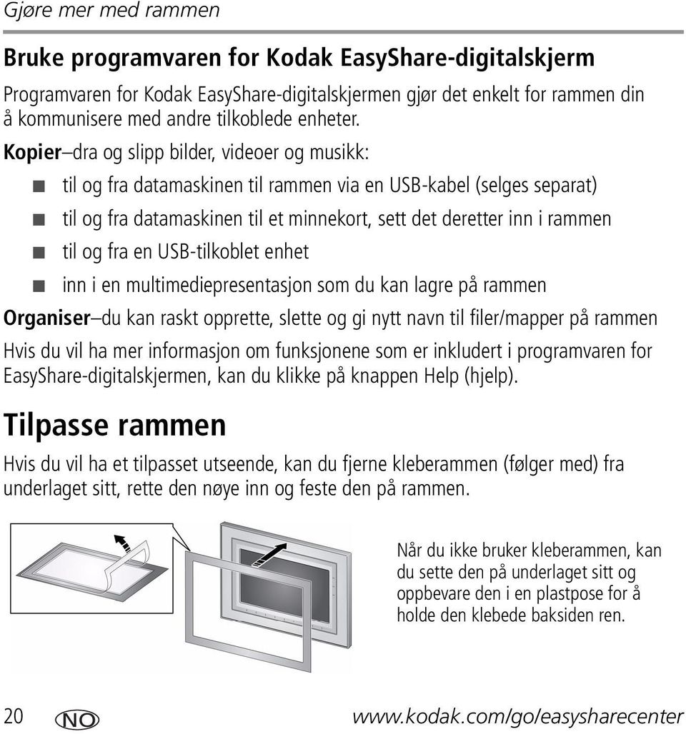 en USB-tilkoblet enhet inn i en multimediepresentasjon som du kan lagre på rammen Organiser du kan raskt opprette, slette og gi nytt navn til filer/mapper på rammen Hvis du vil ha mer informasjon om