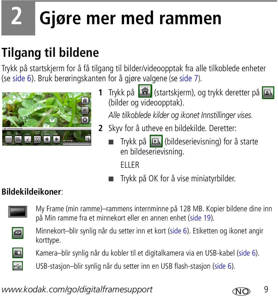 Deretter: Trykk på (bildeserievisning) for å starte en bildeserievisning. ELLER Trykk på OK for å vise miniatyrbilder. My Frame (min ramme) rammens internminne på 128 MB.