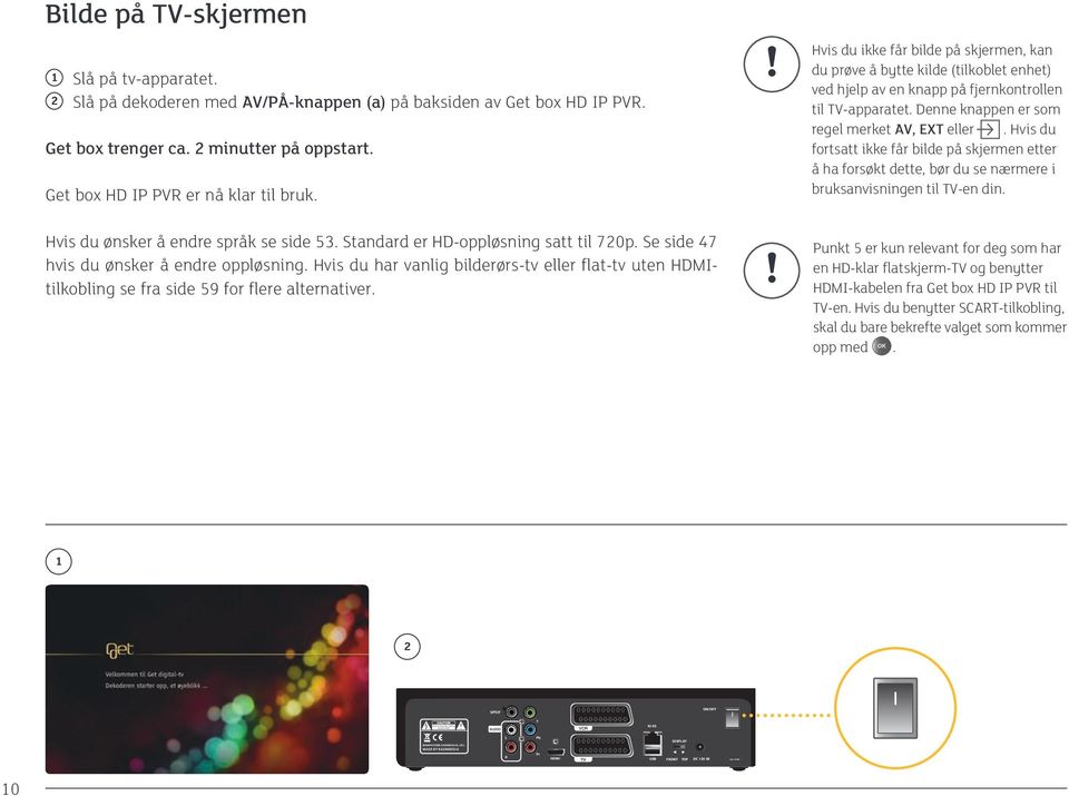 Hvis du har vanlig bilderørs-tv eller flat-tv uten HDMItilkobling se fra side 59 for flere alternativer.
