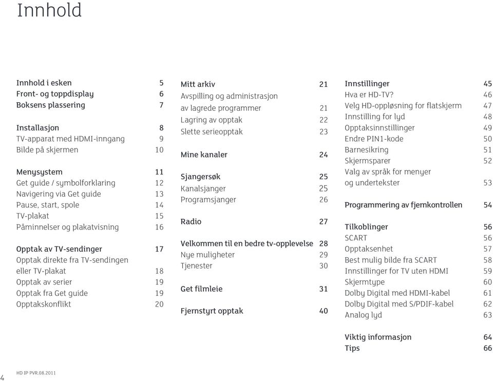 19 Opptakskonflikt 20 Mitt arkiv 21 Avspilling og administrasjon av lagrede programmer 21 Lagring av opptak 22 Slette serieopptak 23 Mine kanaler 24 Sjangersøk 25 Kanalsjanger 25 Programsjanger 26