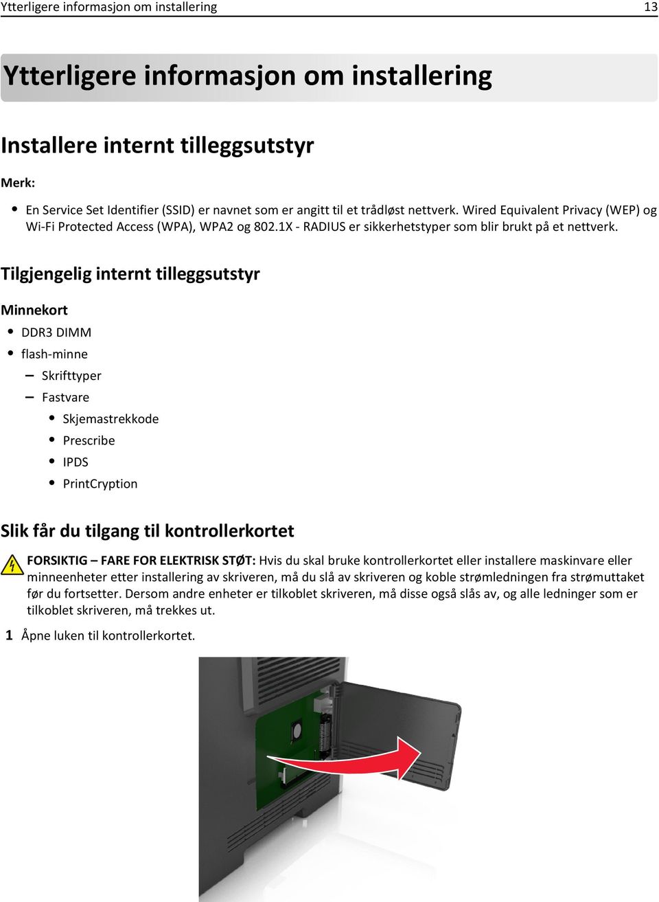 Tilgjengelig internt tilleggsutstyr Minnekort DDR3 DIMM flash-minne Skrifttyper Fastvare Skjemastrekkode Prescribe IPDS PrintCryption Slik får du tilgang til kontrollerkortet FORSIKTIG FARE FOR