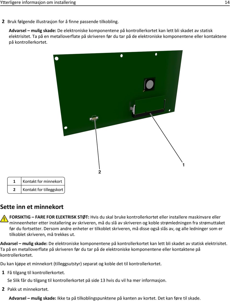 Ta på en metalloverflate på skriveren før du tar på de elektroniske komponentene eller kontaktene på kontrollerkortet.