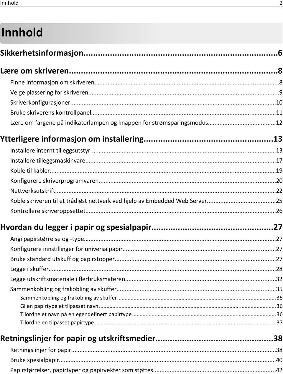 ..17 Koble til kabler...19 Konfigurere skriverprogramvaren...20 Nettverksutskrift...22 Koble skriveren til et trådløst nettverk ved hjelp av Embedded Web Server...25 Kontrollere skriveroppsettet.