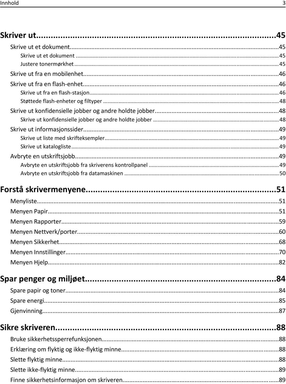 ..49 Skrive ut liste med skrifteksempler...49 Skrive ut katalogliste...49 Avbryte en utskriftsjobb...49 Avbryte en utskriftsjobb fra skriverens kontrollpanel.