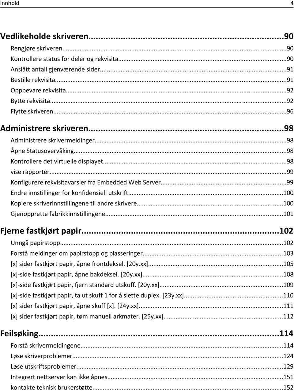 ..99 Konfigurere rekvisitavarsler fra Embedded Web Server...99 Endre innstillinger for konfidensiell utskrift...100 Kopiere skriverinnstillingene til andre skrivere.