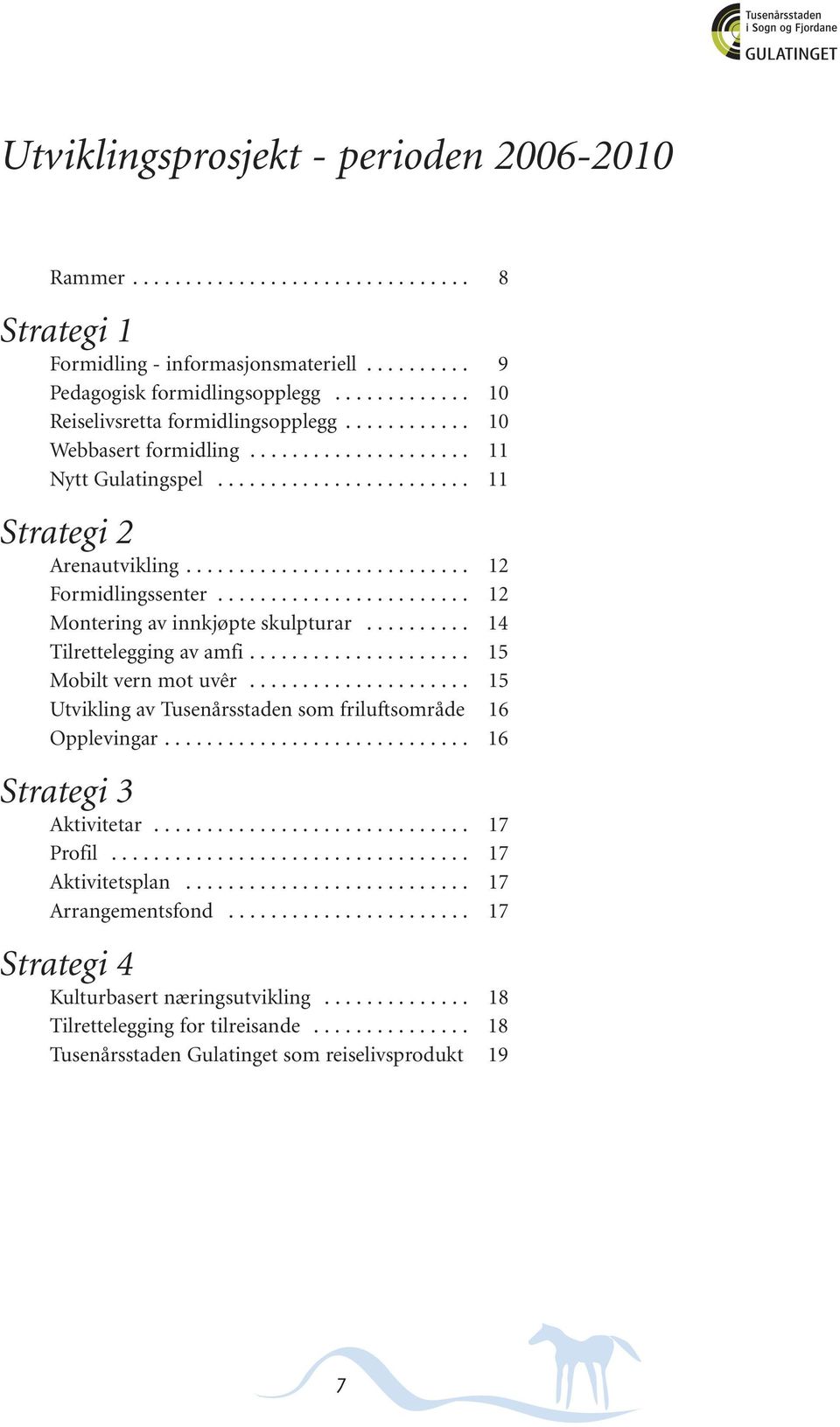 .......................... 12 Formidlingssenter........................ 12 Montering av innkjøpte skulpturar.......... 14 Tilrettelegging av amfi..................... 15 Mobilt vern mot uvêr.