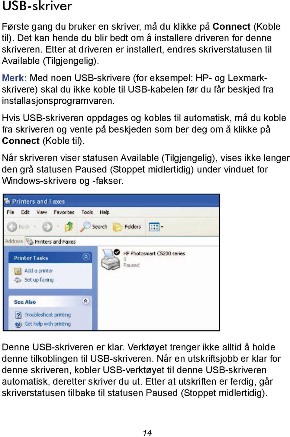 Merk: Med noen USB-skrivere (for eksempel: HP- og Lexmarkskrivere) skal du ikke koble til USB-kabelen før du får beskjed fra installasjonsprogramvaren.