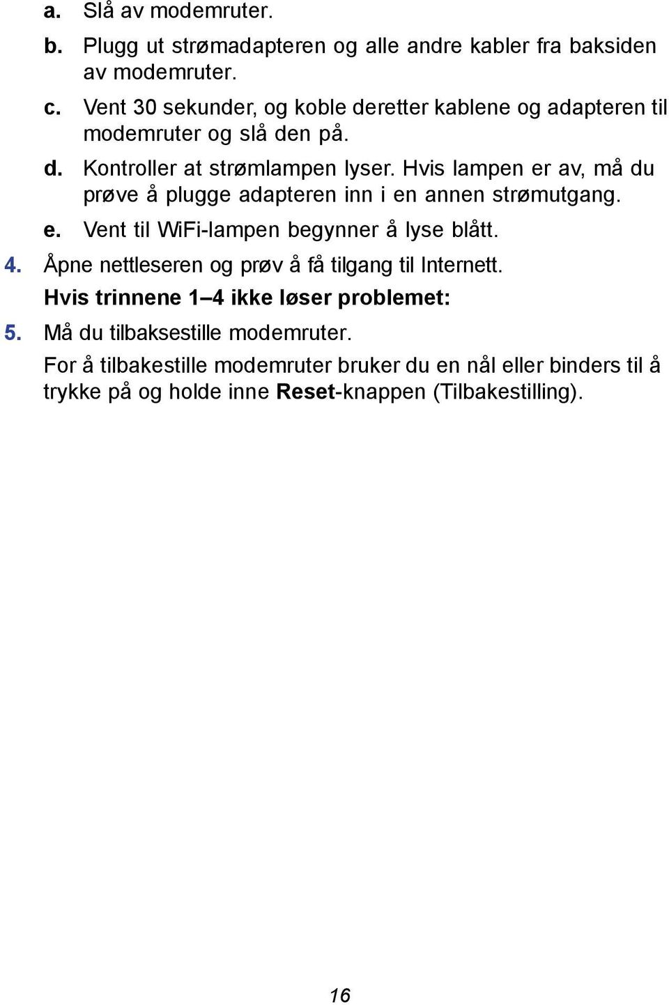 Hvis lampen er av, må du prøve å plugge adapteren inn i en annen strømutgang. e. Vent til WiFi-lampen begynner å lyse blått. 4.