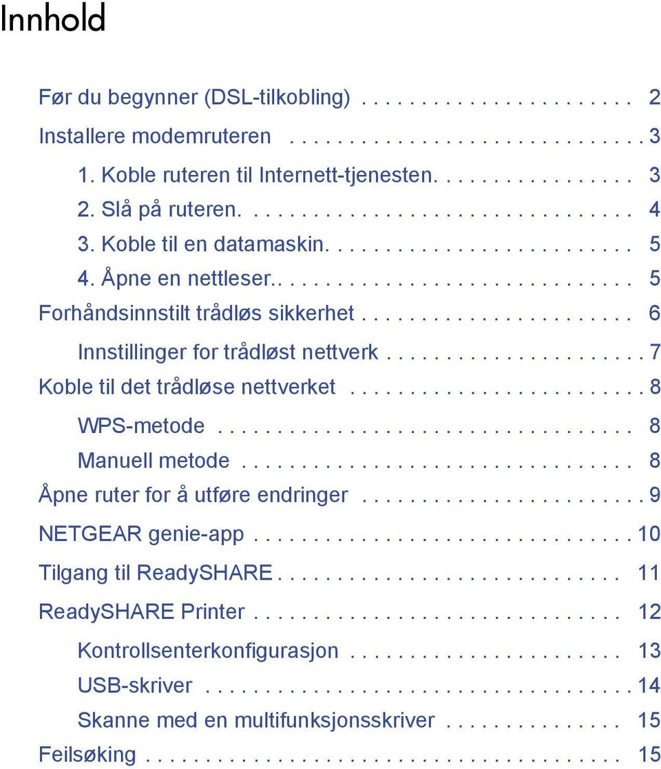 ...................... 6 Innstillinger for trådløst nettverk...................... 7 Koble til det trådløse nettverket......................... 8 WPS-metode................................... 8 Manuell metode.