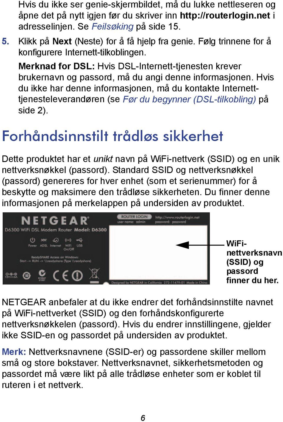 Merknad for DSL: Hvis DSL-Internett-tjenesten krever brukernavn og passord, må du angi denne informasjonen.