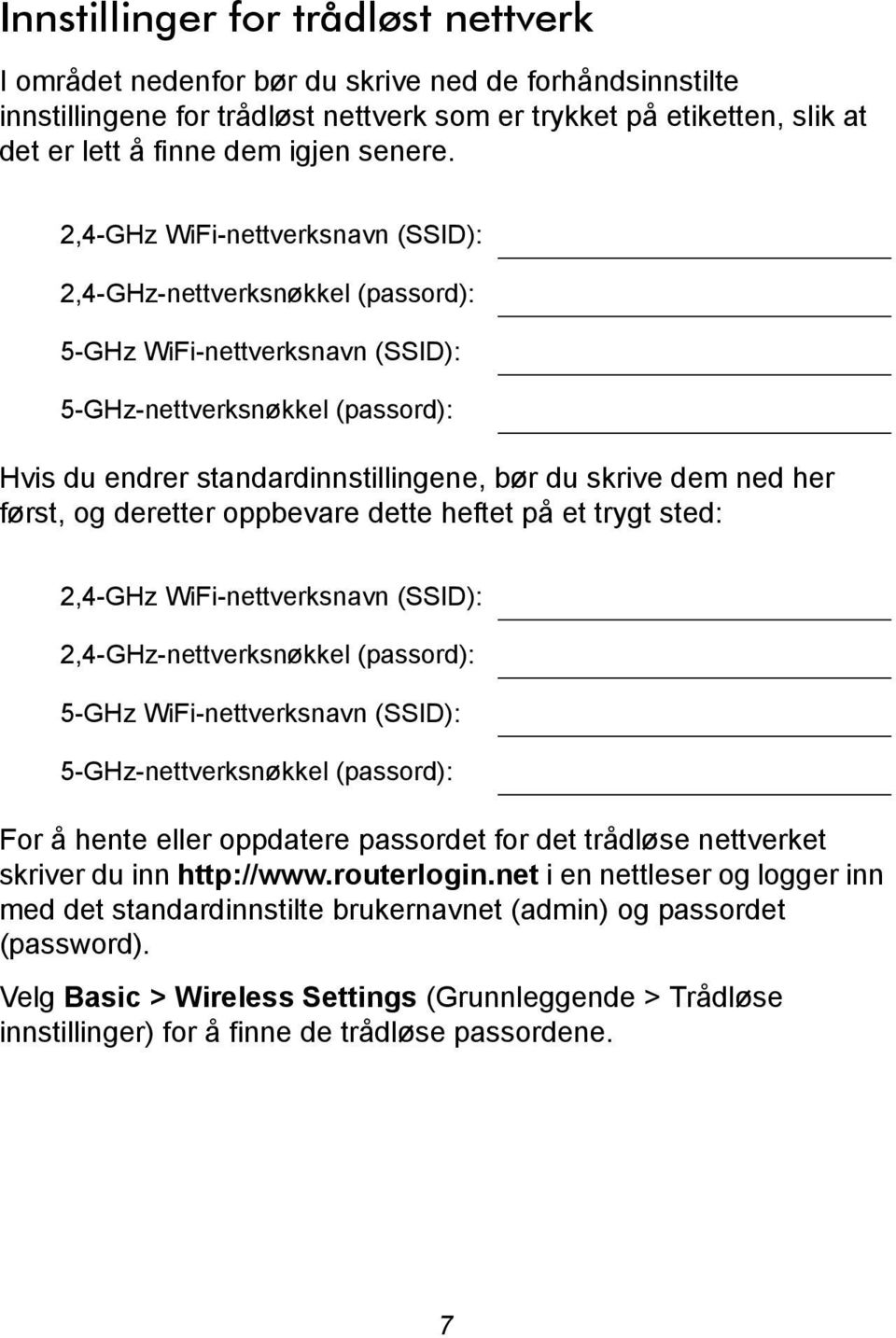 2,4-GHz WiFi-nettverksnavn (SSID): 2,4-GHz-nettverksnøkkel (passord): 5-GHz WiFi-nettverksnavn (SSID): 5-GHz-nettverksnøkkel (passord): Hvis du endrer standardinnstillingene, bør du skrive dem ned