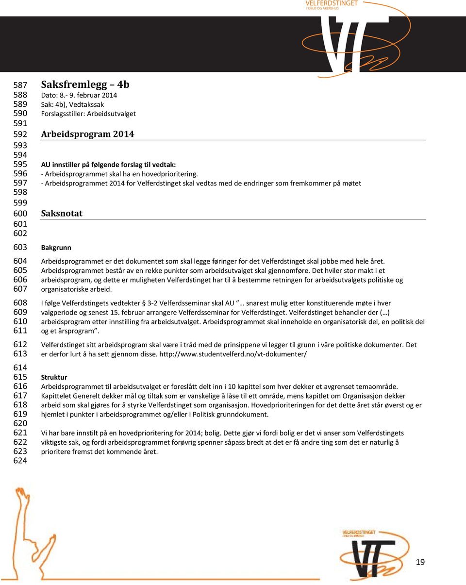 - Arbeidsprogrammet 2014 for Velferdstinget skal vedtas med de endringer som fremkommer på møtet Saksnotat Bakgrunn Arbeidsprogrammet er det dokumentet som skal legge føringer for det Velferdstinget