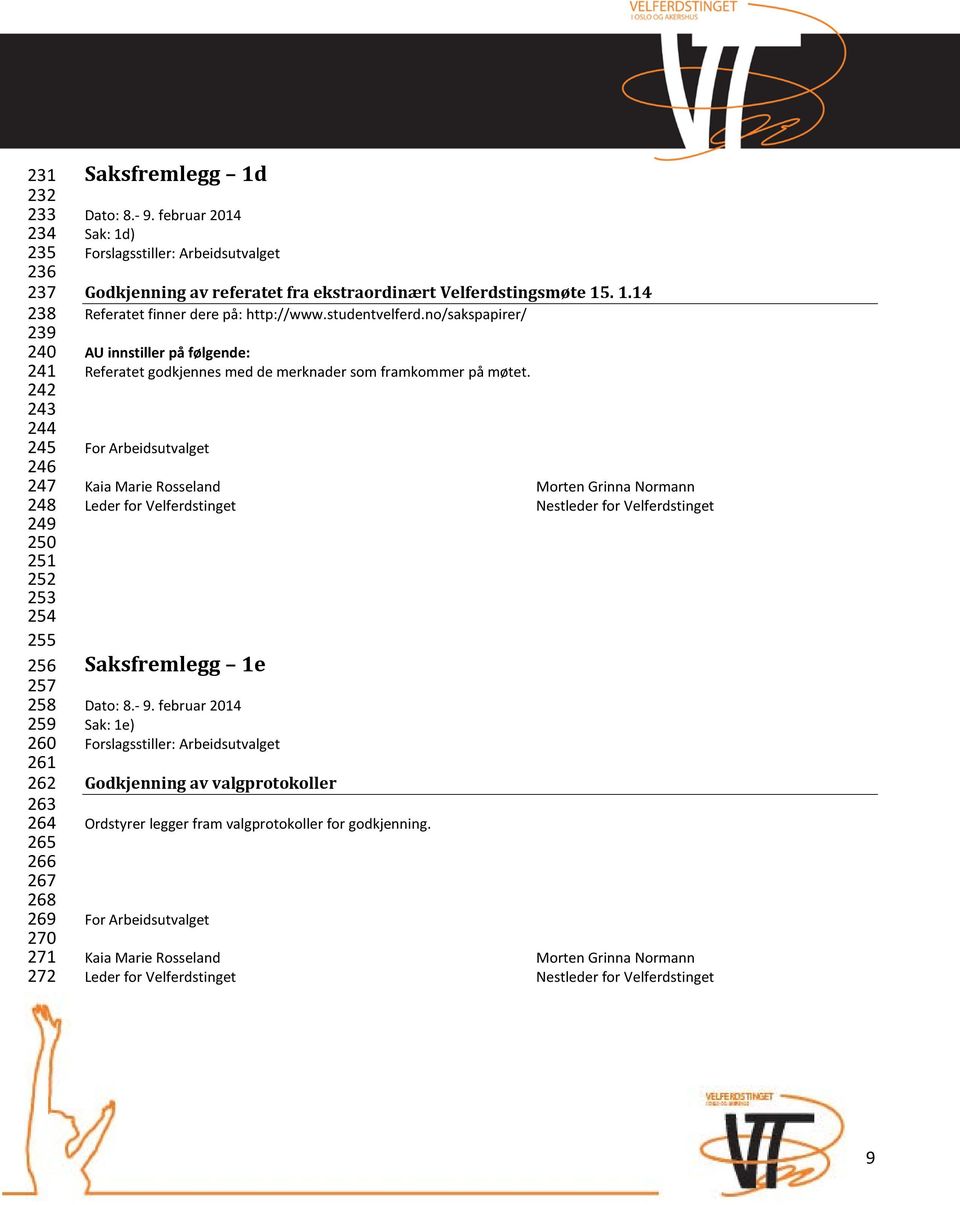 no/sakspapirer/ AU innstiller på følgende: Referatet godkjennes med de merknader som framkommer på møtet.