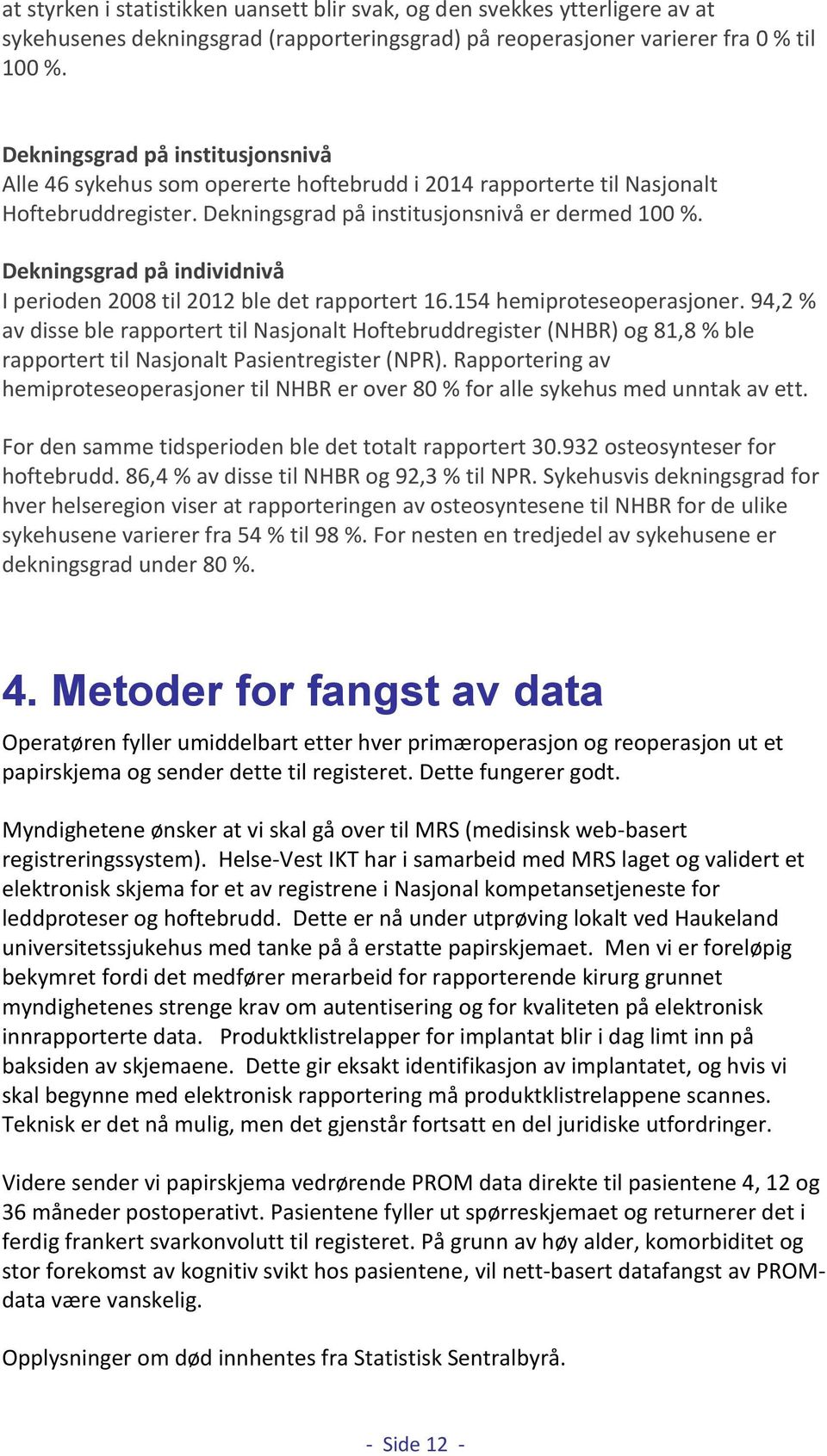 Dekningsgrad på individnivå I perioden 2008 til 2012 ble det rapportert 16.154 hemiproteseoperasjoner.