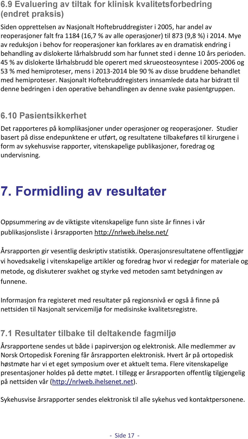 Mye av reduksjon i behov for reoperasjoner kan forklares av en dramatisk endring i behandling av dislokerte lårhalsbrudd som har funnet sted i denne 10 års perioden.