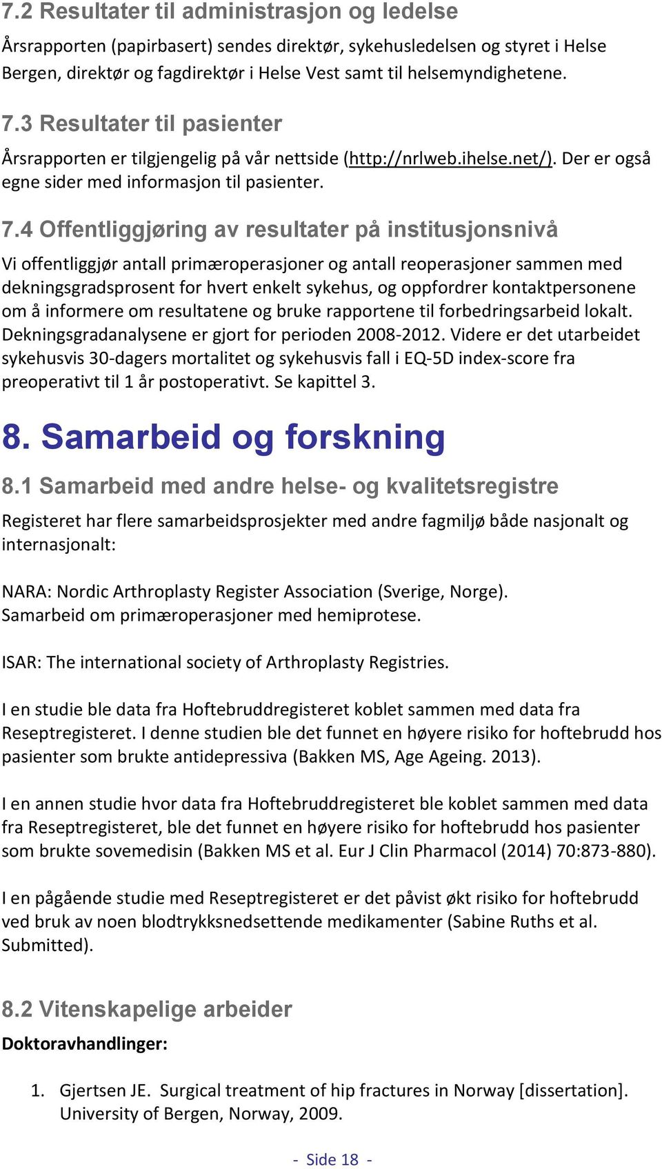 4 Offentliggjøring av resultater på institusjonsnivå Vi offentliggjør antall primæroperasjoner og antall reoperasjoner sammen med dekningsgradsprosent for hvert enkelt sykehus, og oppfordrer