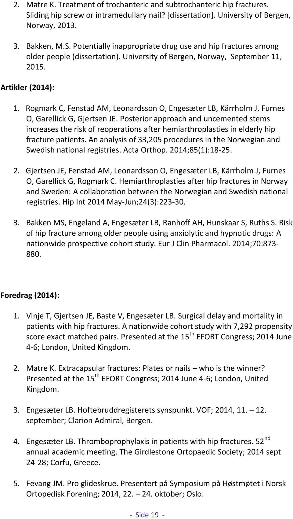 Posterior approach and uncemented stems increases the risk of reoperations after hemiarthroplasties in elderly hip fracture patients.