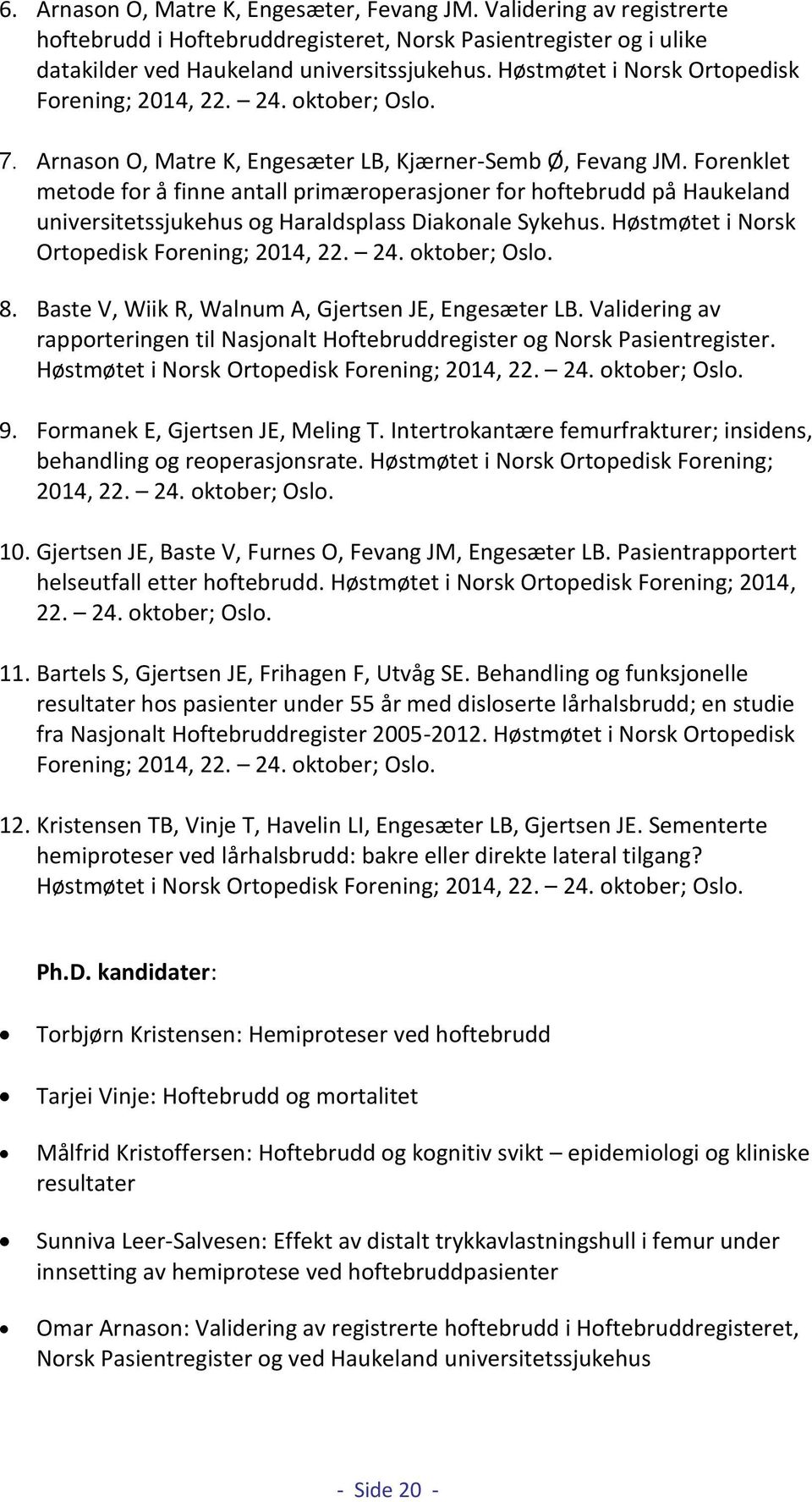 Forenklet metode for å finne antall primæroperasjoner for hoftebrudd på Haukeland universitetssjukehus og Haraldsplass Diakonale Sykehus. Høstmøtet i Norsk Ortopedisk Forening; 2014, 22. 24.