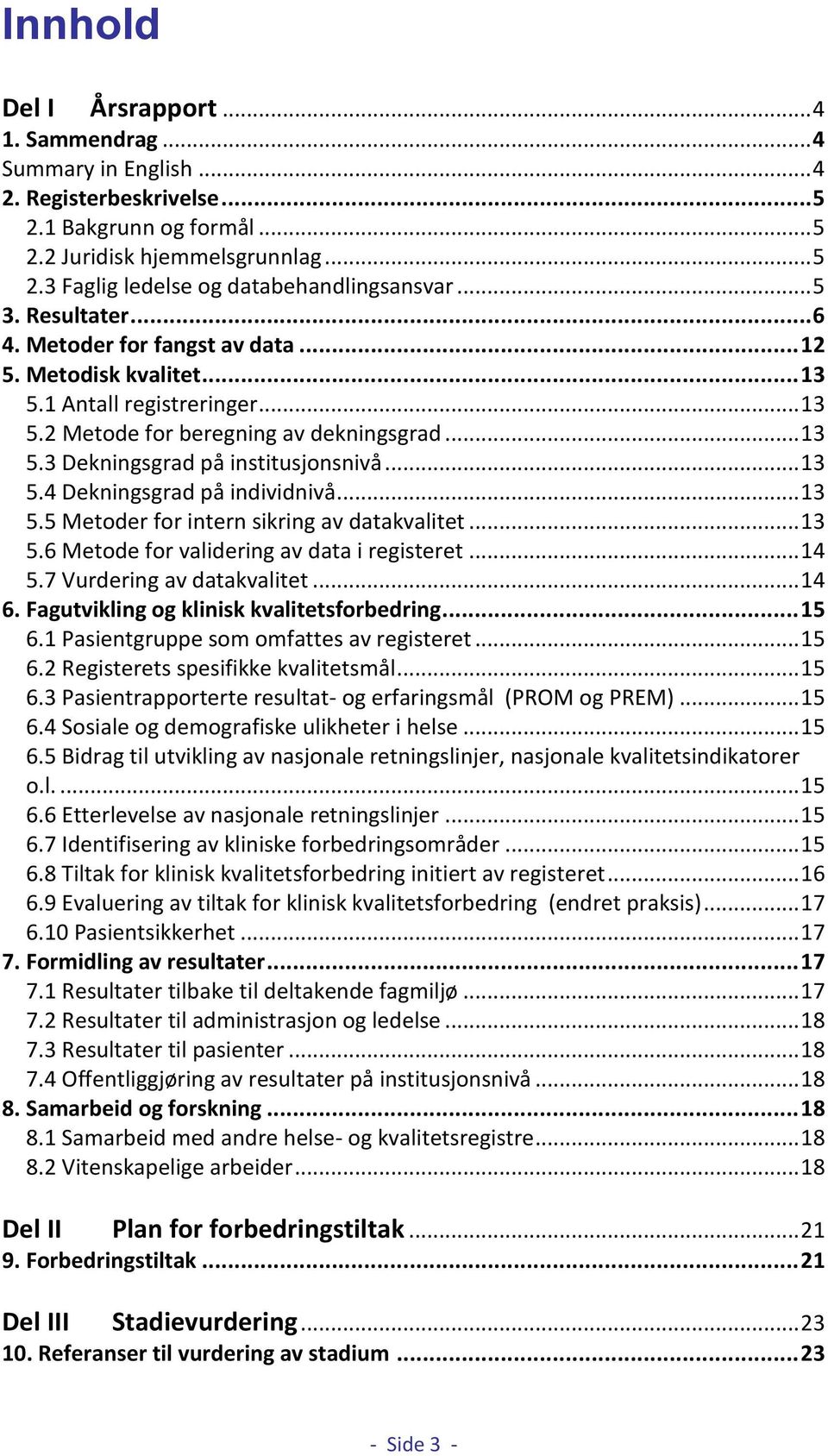 .. 13 5.4 Dekningsgrad på individnivå... 13 5.5 Metoder for intern sikring av datakvalitet... 13 5.6 Metode for validering av data i registeret... 14 5.7 Vurdering av datakvalitet... 14 6.