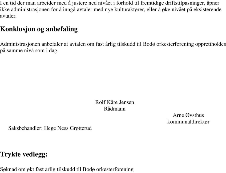 Konklusjon og anbefaling Administrasjonen anbefaler at avtalen om fast årlig tilskudd til Bodø orkesterforening opprettholdes på