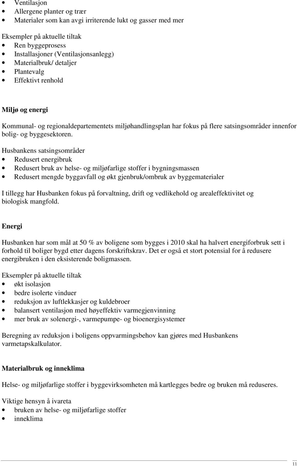 Husbankens satsingsområder Redusert energibruk Redusert bruk av helse- og miljøfarlige stoffer i bygningsmassen Redusert mengde byggavfall og økt gjenbruk/ombruk av byggematerialer I tillegg har