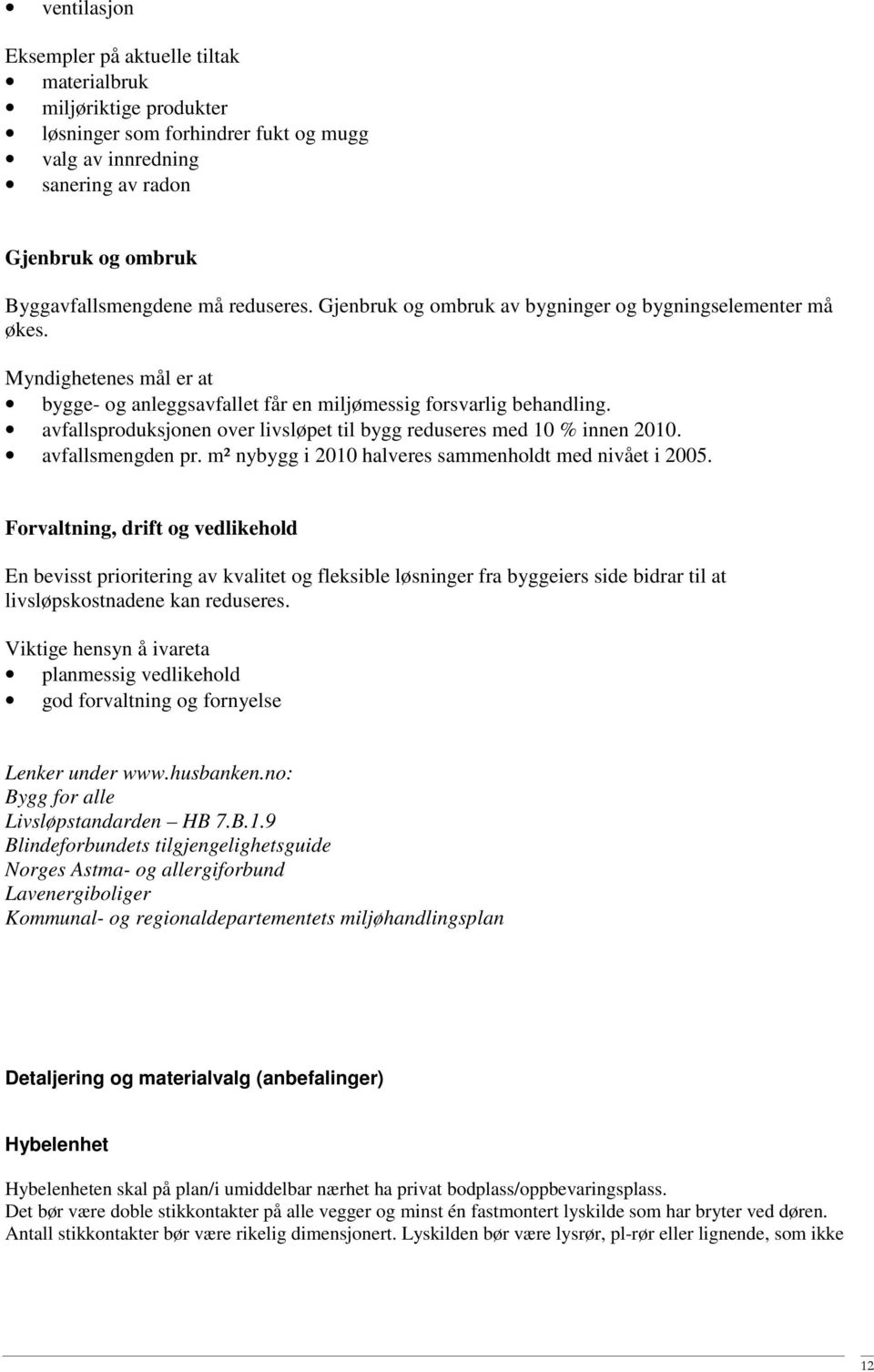 avfallsproduksjonen over livsløpet til bygg reduseres med 10 % innen 2010. avfallsmengden pr. m² nybygg i 2010 halveres sammenholdt med nivået i 2005.