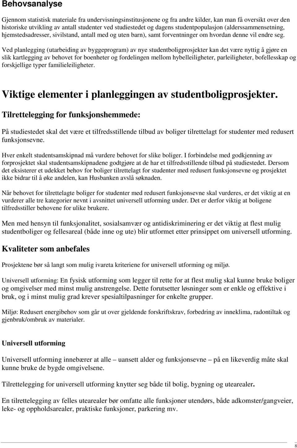 Ved planlegging (utarbeiding av byggeprogram) av nye studentboligprosjekter kan det være nyttig å gjøre en slik kartlegging av behovet for boenheter og fordelingen mellom hybelleiligheter,