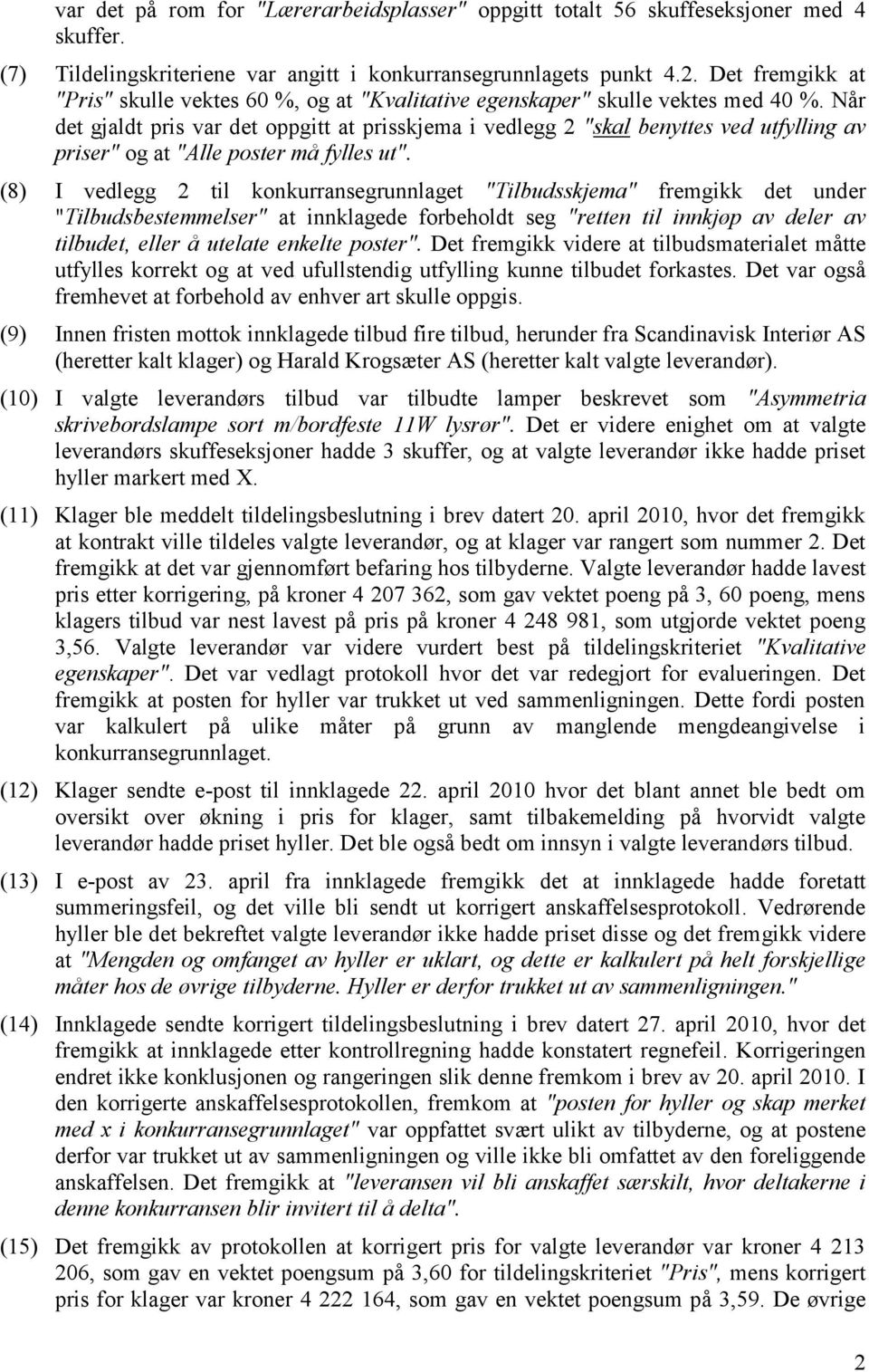 Når det gjaldt pris var det oppgitt at prisskjema i vedlegg 2 "skal benyttes ved utfylling av priser" og at "Alle poster må fylles ut".