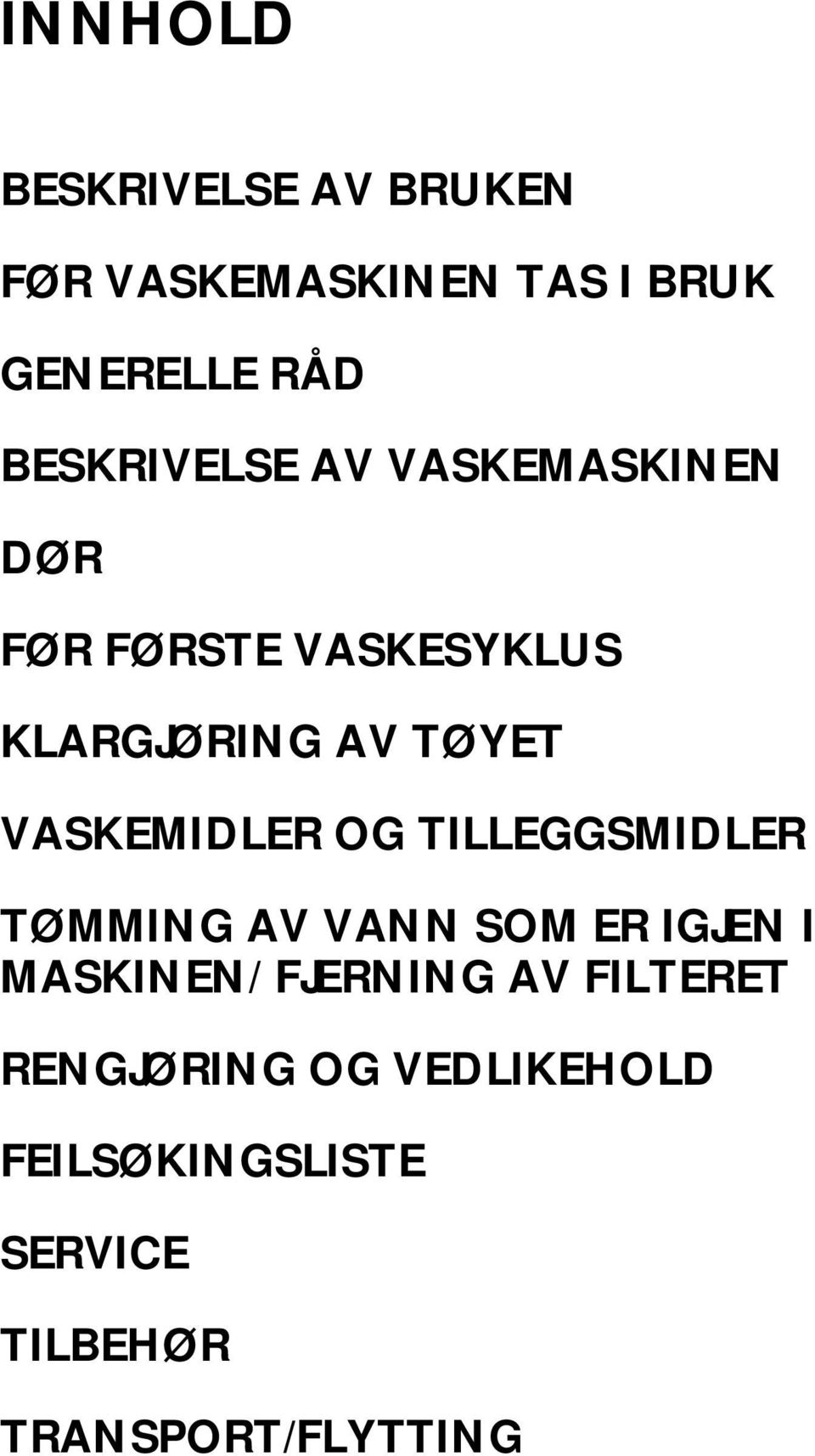 VASKEMIDLER OG TILLEGGSMIDLER TØMMING AV VANN SOM ER IGJEN I MASKINEN/ FJERNING