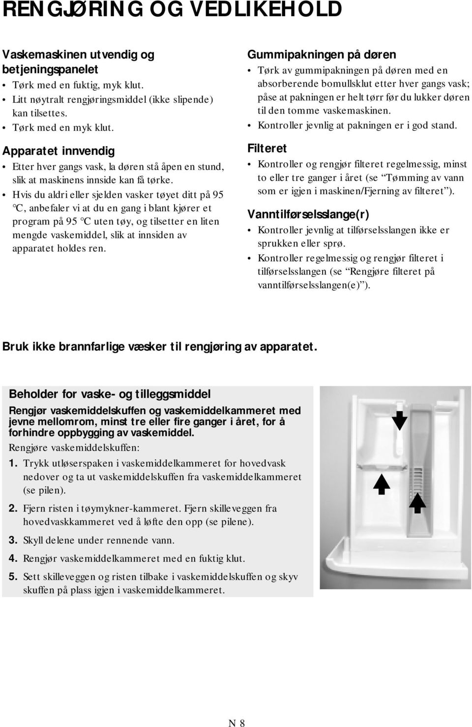 Hvis du aldri eller sjelden vasker tøyet ditt på 95 C, anbefaler vi at du en gang i blant kjører et program på 95 C uten tøy, og tilsetter en liten mengde vaskemiddel, slik at innsiden av apparatet