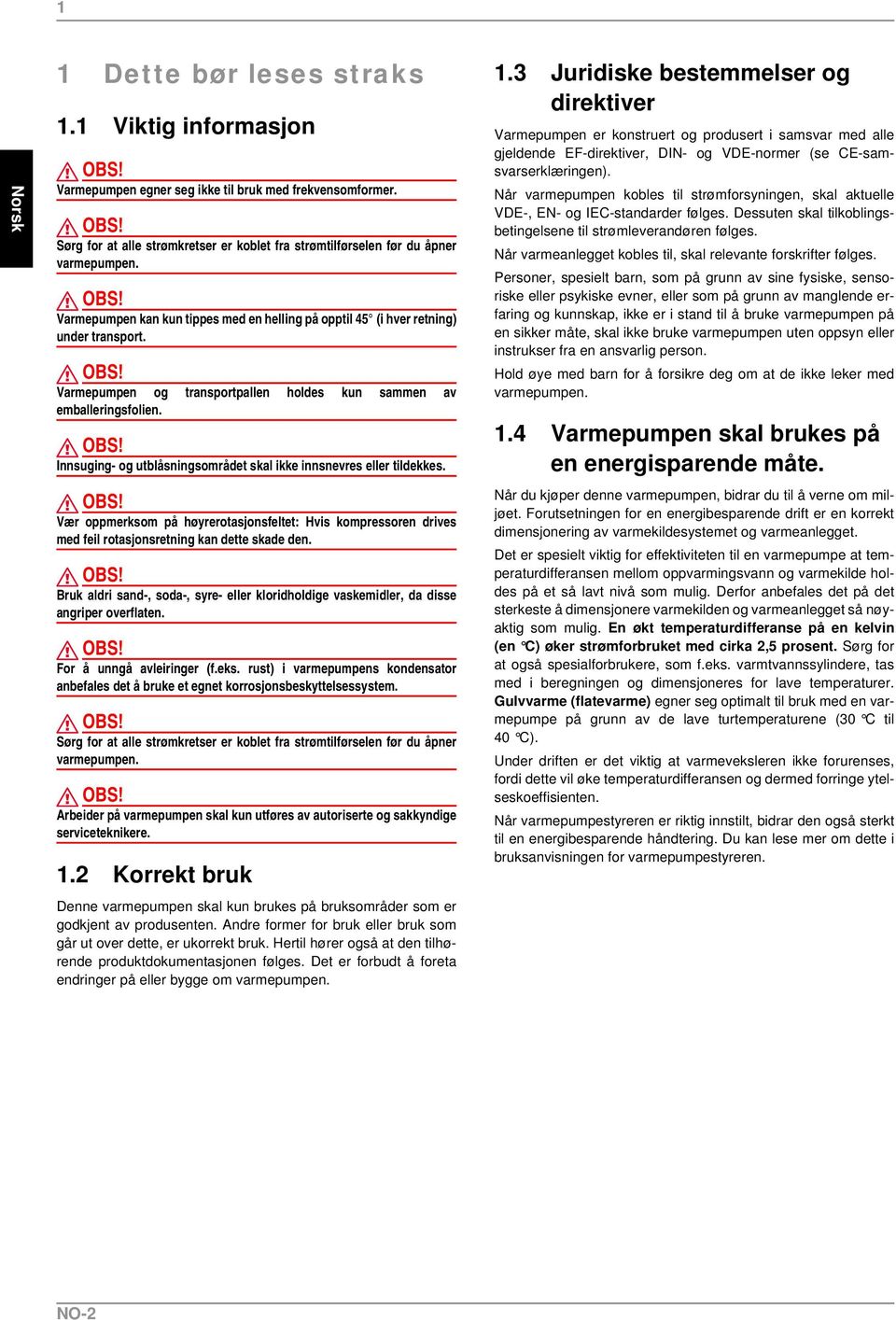 Innsuging- og utblåsningsområdet skal ikke innsnevres eller tildekkes. Vær oppmerksom på høyrerotasjonsfeltet: Hvis kompressoren drives med feil rotasjonsretning kan dette skade den.