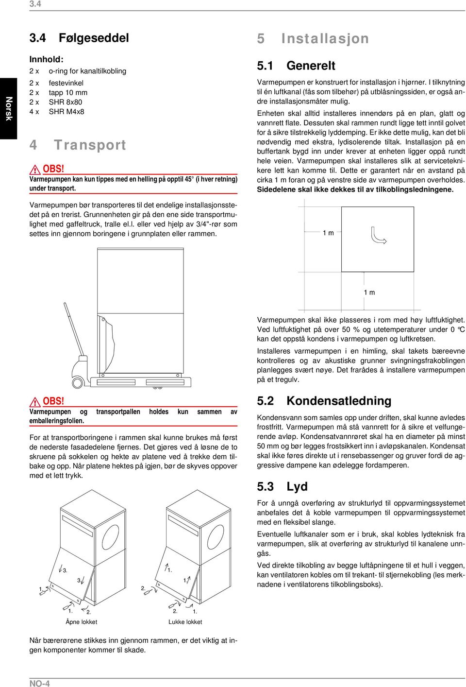 (i hver retning) under transport. 5.1 Generelt Varmepumpen er konstruert for installasjon i hjørner.