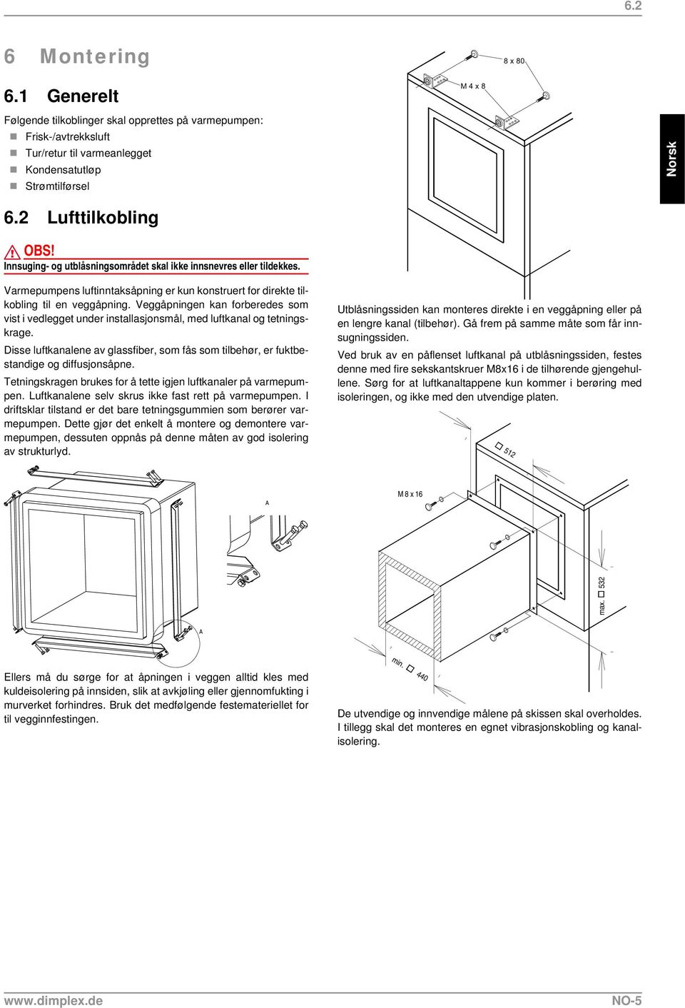 Veggåpningen kan forberedes som vist i vedlegget under installasjonsmål, med luftkanal og tetningskrage. Disse luftkanalene av glassfiber, som fås som tilbehør, er fuktbestandige og diffusjonsåpne.