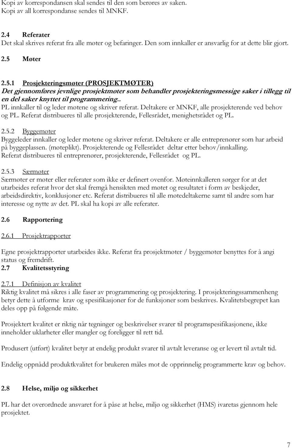 Møter 2.5.1 Prosjekteringsmøter (PROSJEKTMØTER) Det gjennomføres jevnlige prosjektmøter som behandler prosjekteringsmessige saker i tillegg til en del saker knyttet til programmering.