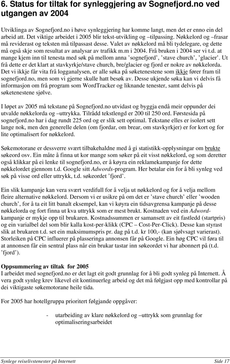 Valet av nøkkelord må bli tydelegare, og dette må også skje som resultat av analysar av trafikk m.m i 2004. Frå bruken i 2004 ser vi t.d. at mange kjem inn til tenesta med søk på mellom anna sognefjord, stave church, glacier.