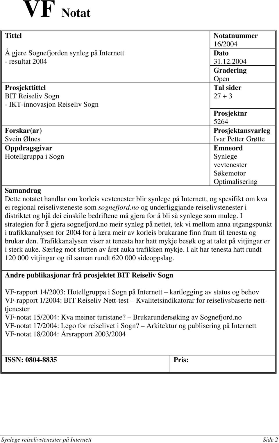 2004 Gradering Open Tal sider 27 + 3 Prosjektnr 5264 Prosjektansvarleg Ivar Petter Grøtte Emneord Synlege vevtenester Søkemotor Optimalisering Samandrag Dette notatet handlar om korleis vevtenester