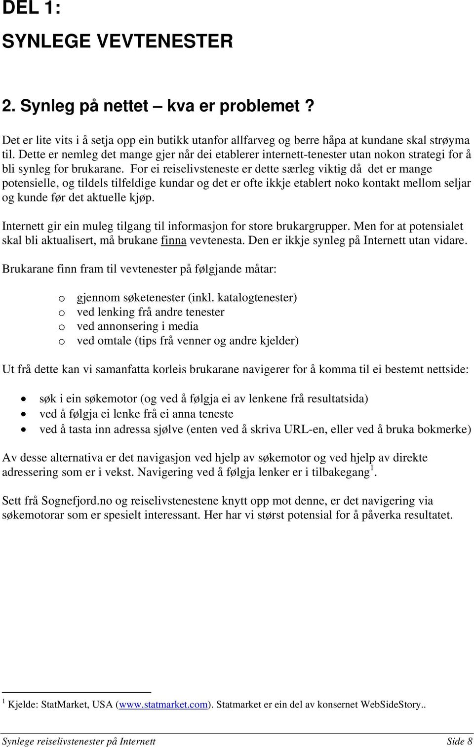 For ei reiselivsteneste er dette særleg viktig då det er mange potensielle, og tildels tilfeldige kundar og det er ofte ikkje etablert noko kontakt mellom seljar og kunde før det aktuelle kjøp.