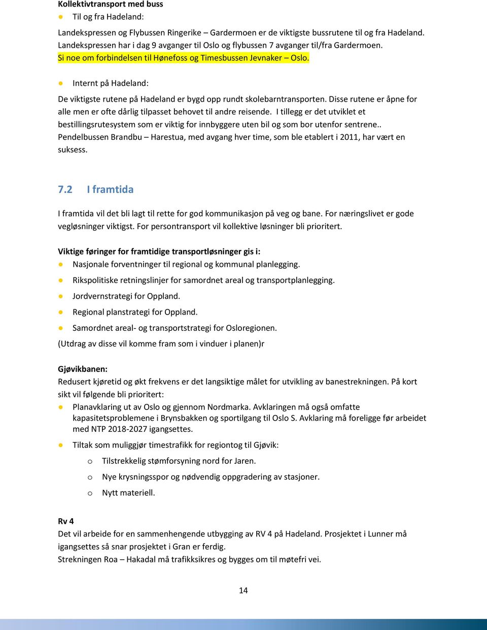 Internt på Hadeland: De viktigste rutene på Hadeland er bygd opp rundt skolebarntransporten. Disse rutene er åpne for alle men er ofte dårlig tilpasset behovet til andre reisende.