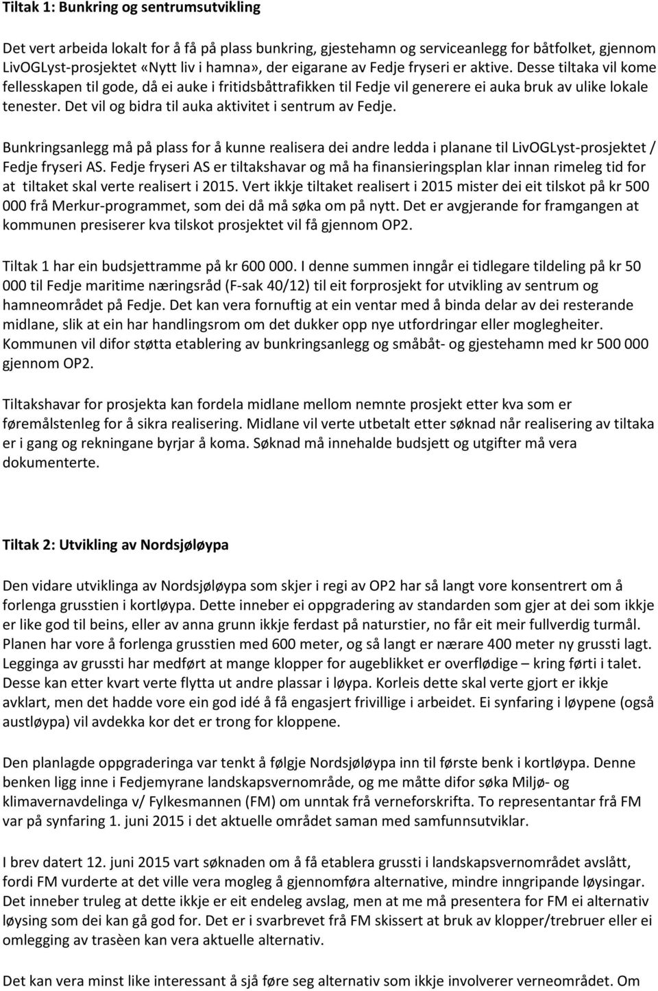 Det vil og bidra til auka aktivitet i sentrum av Fedje. Bunkringsanlegg må på plass for å kunne realisera dei andre ledda i planane til LivOGLyst-prosjektet / Fedje fryseri AS.