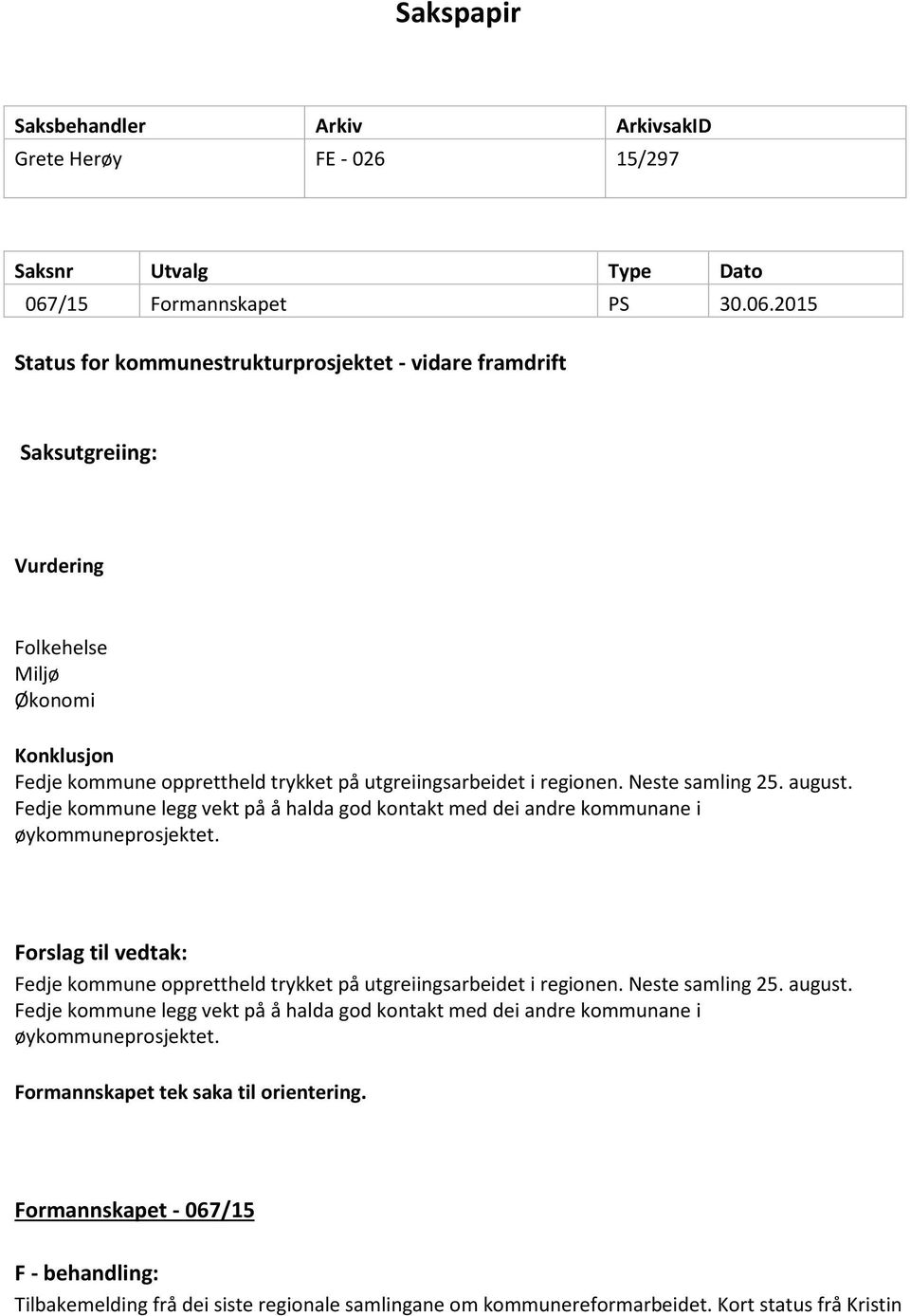 2015 Status for kommunestrukturprosjektet - vidare framdrift Saksutgreiing: Vurdering Folkehelse Miljø Økonomi Konklusjon Fedje kommune opprettheld trykket på utgreiingsarbeidet i regionen.