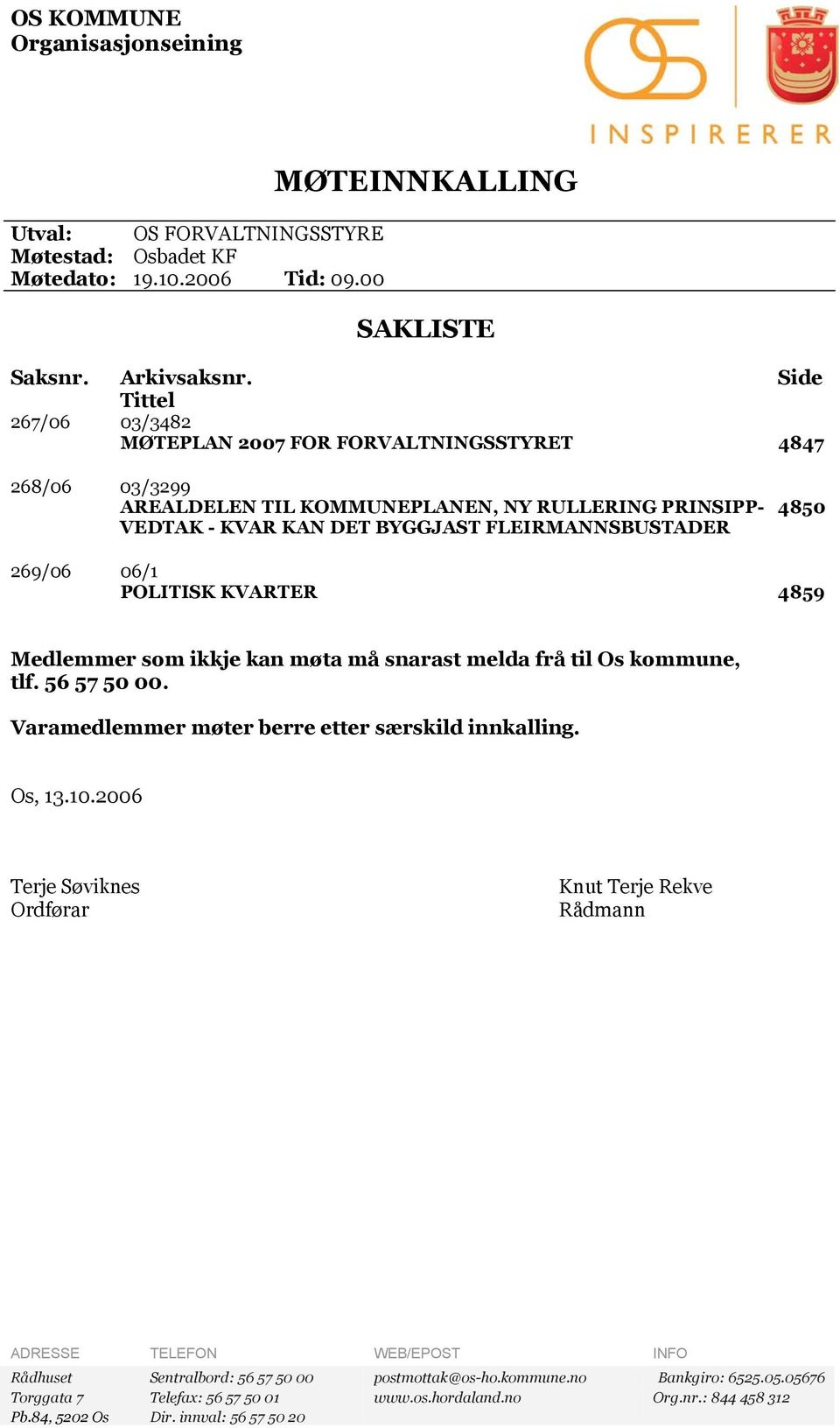 06/1 POLITISK KVARTER 4859 Medlemmer som ikkje kan møta må snarast melda frå til Os kommune, tlf. 56 57 50 00. Varamedlemmer møter berre etter særskild innkalling. Os, 13.10.