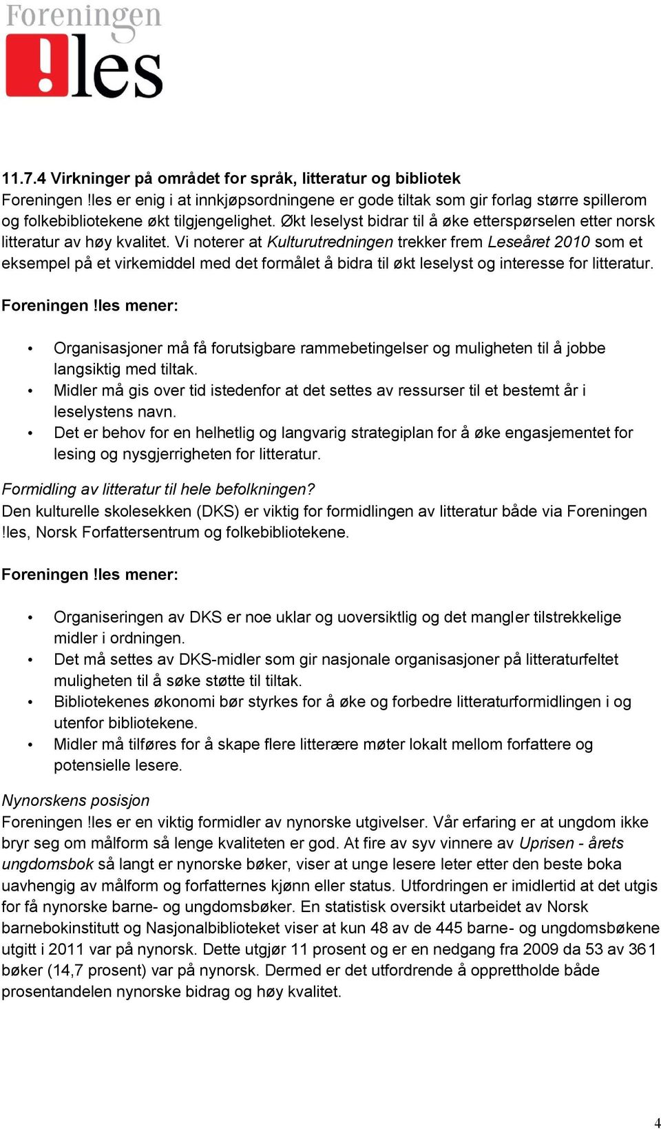 Vi noterer at Kulturutredningen trekker frem Leseåret 2010 som et eksempel på et virkemiddel med det formålet å bidra til økt leselyst og interesse for litteratur.