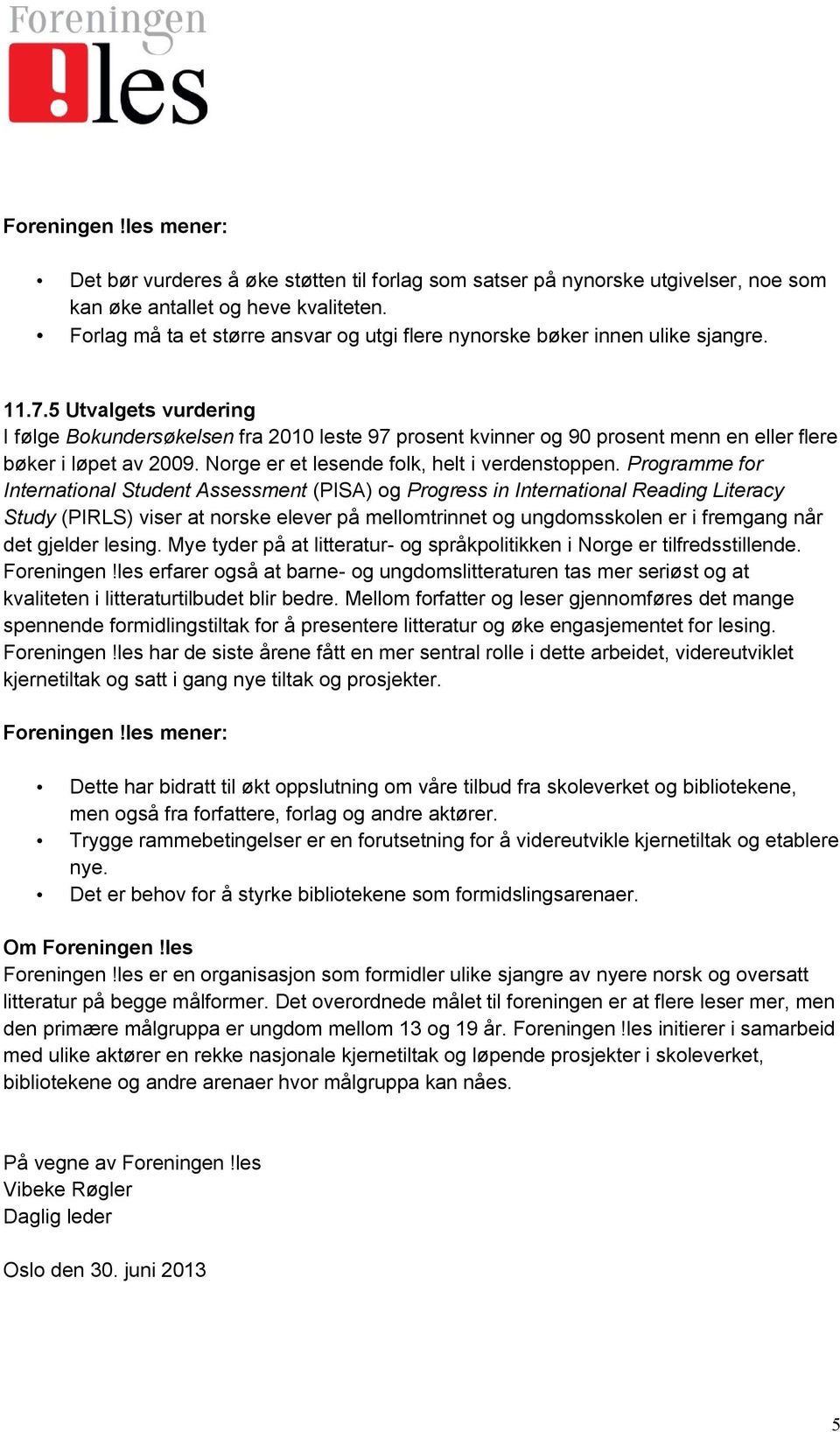 5 Utvalgets vurdering I følge Bokundersøkelsen fra 2010 leste 97 prosent kvinner og 90 prosent menn en eller flere bøker i løpet av 2009. Norge er et lesende folk, helt i verdenstoppen.