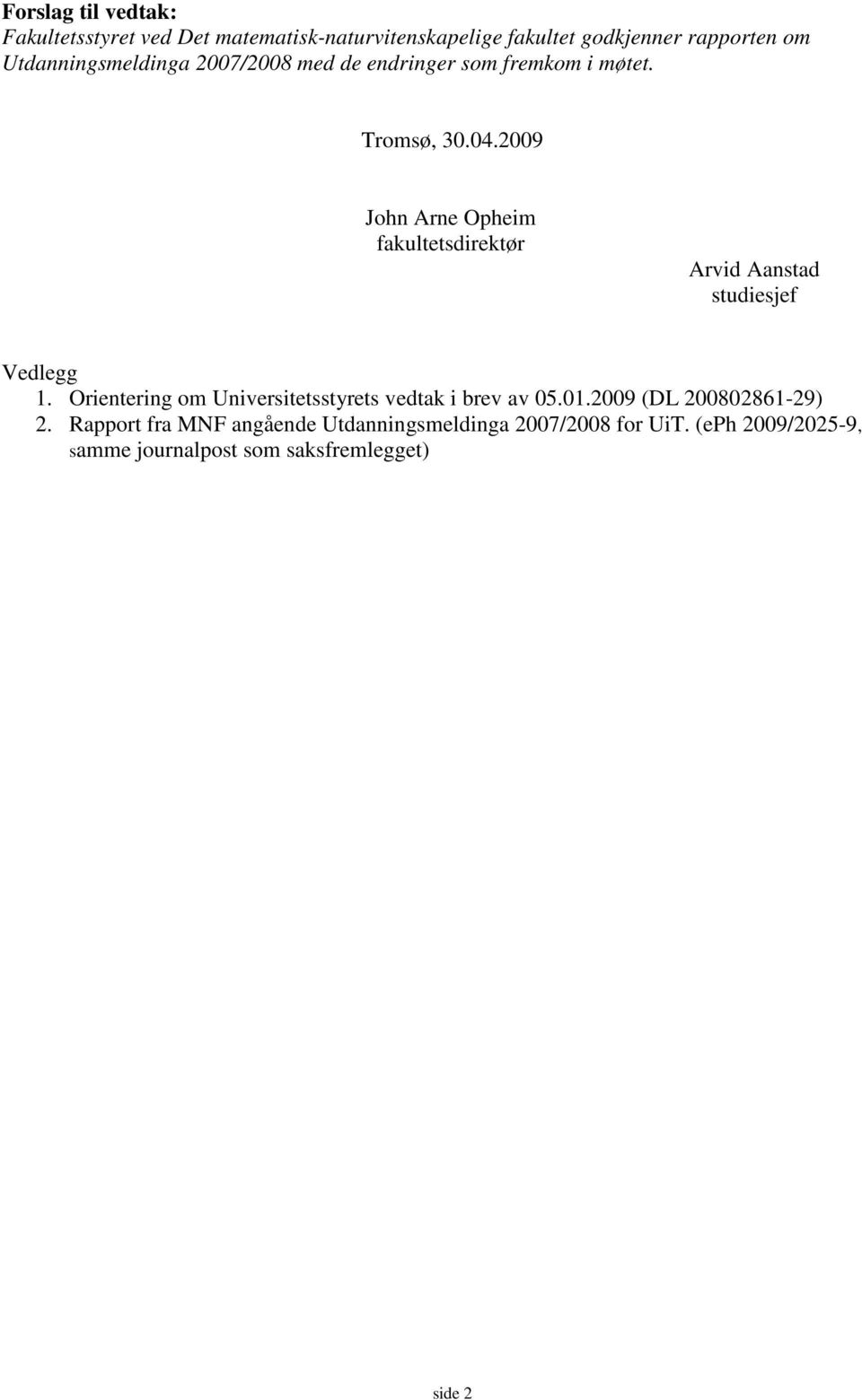 2009 John Arne Opheim fakultetsdirektør Arvid Aanstad studiesjef Vedlegg 1.