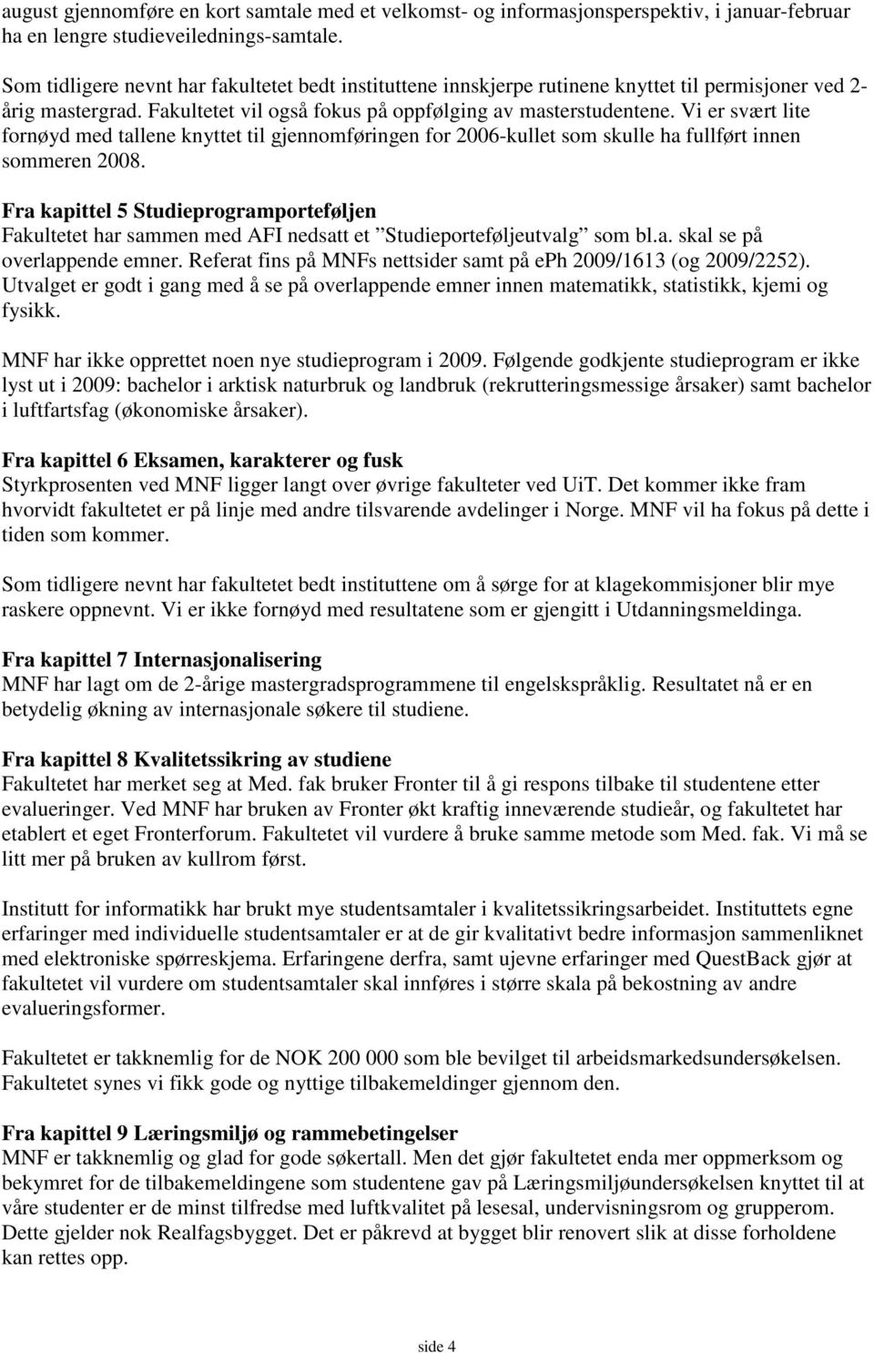 Vi er svært lite fornøyd med tallene knyttet til gjennomføringen for 2006-kullet som skulle ha fullført innen sommeren 2008.