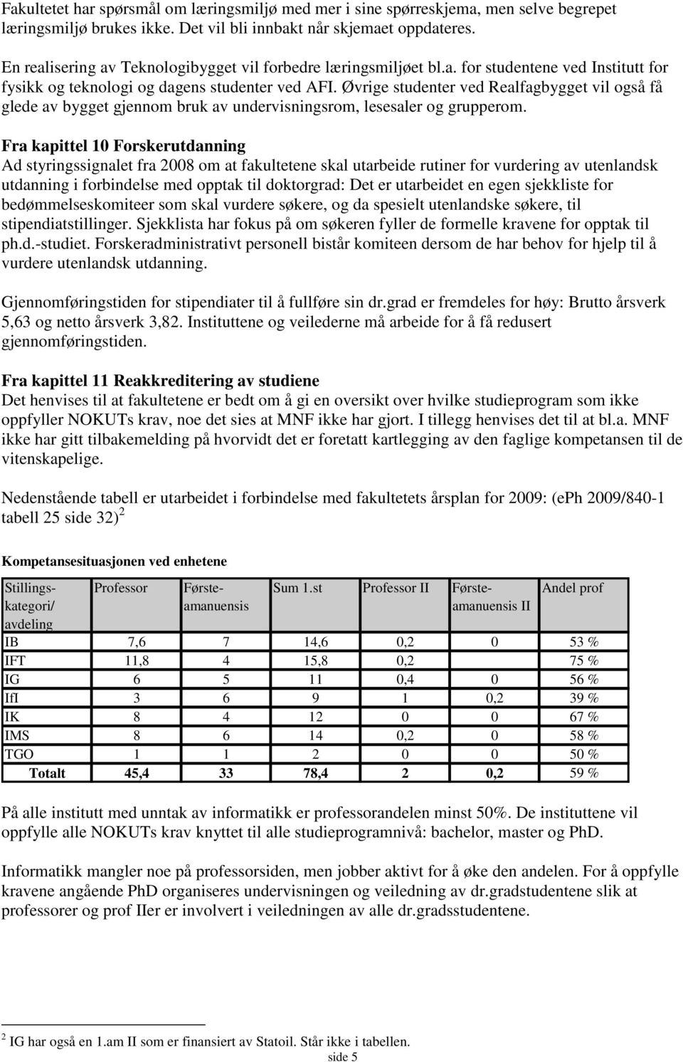 Øvrige studenter ved Realfagbygget vil også få glede av bygget gjennom bruk av undervisningsrom, lesesaler og grupperom.