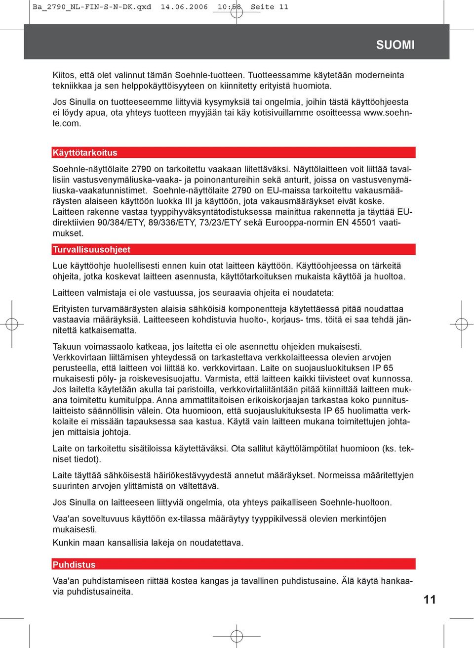 Jos Sinulla on tuotteeseemme liittyviä kysymyksiä tai ongelmia, joihin tästä käyttöohjeesta ei löydy apua, ota yhteys tuotteen myyjään tai käy kotisivuillamme osoitteessa www.soehnle.com.