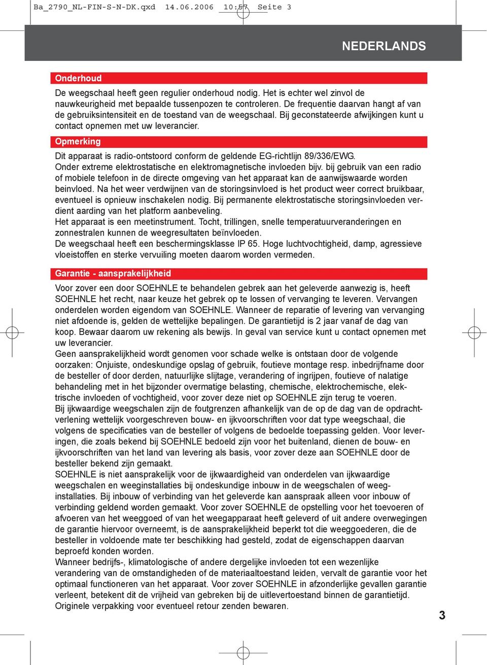 Opmerking Dit apparaat is radio-ontstoord conform de geldende EG-richtlijn 89/6/EWG. Onder extreme elektrostatische en elektromagnetische invloeden bijv.